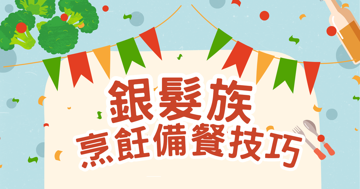 告別備餐恐懼 !!! 你需要【銀髮族烹飪備餐技巧】