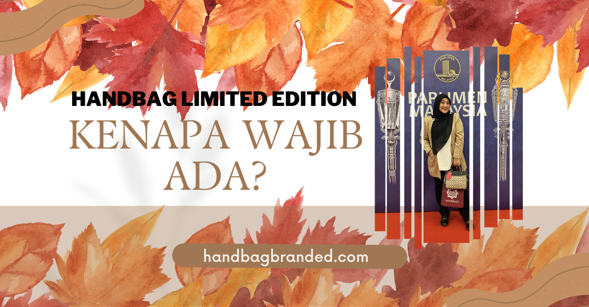 HANDBAG LIMITED EDITION : KENAPA WAJIB ADA DALAM KOLEKSI