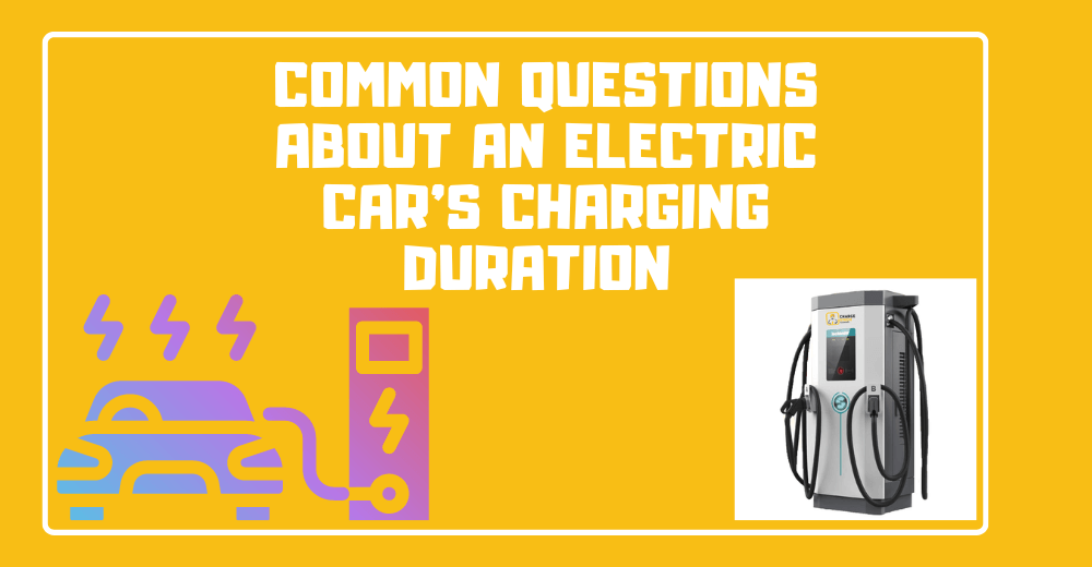 7 Common Questions About An Electric Car’s Charging Duration